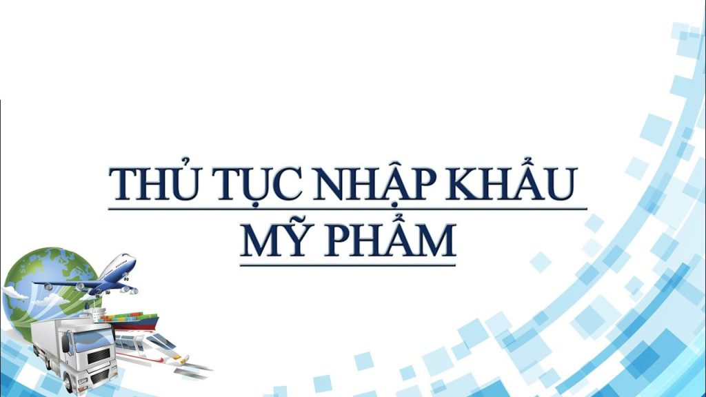 Thủ Tục Nhập Khẩu Mỹ Phẩm